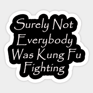 Surely Not Everybody Was Kung Fu Fighting Sticker